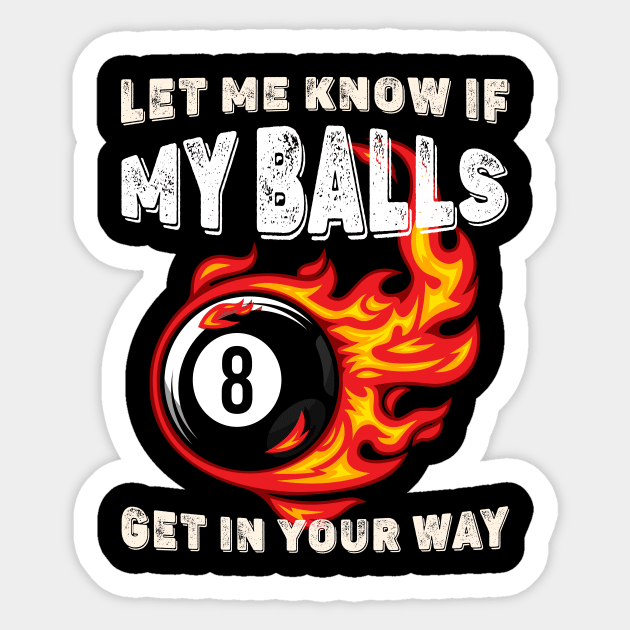 Let Me Know If My Balls Get In Your Way 8 Fire Ball Billiards Sticker by Quotes NK Tees